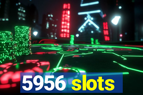 5956 slots